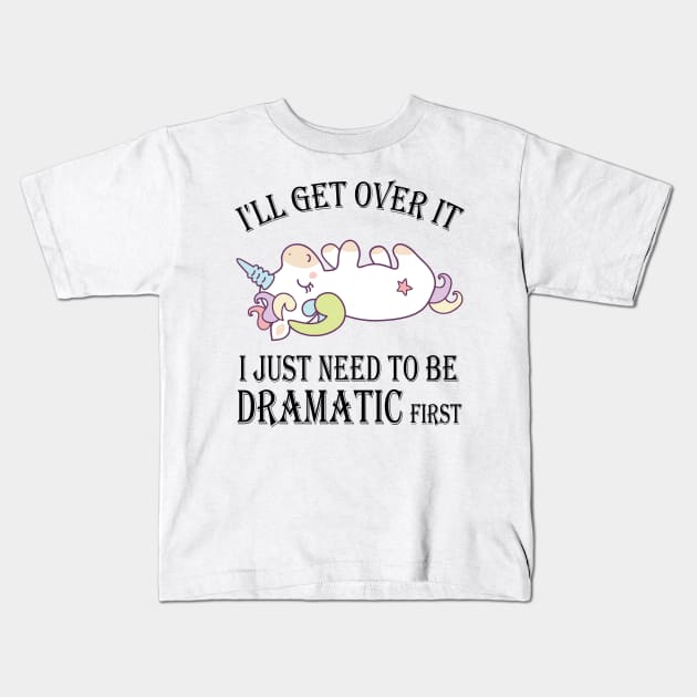 Unicorn I'll get over it just gotta be dramatic first Kids T-Shirt by mo designs 95